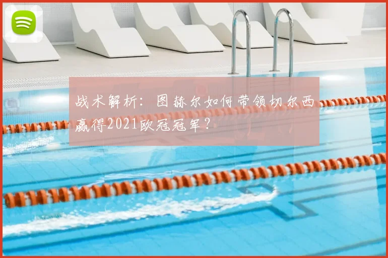 战术解析：图赫尔如何带领切尔西赢得2021欧冠冠军？